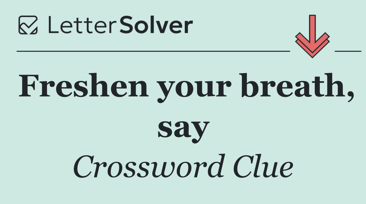 Freshen your breath, say