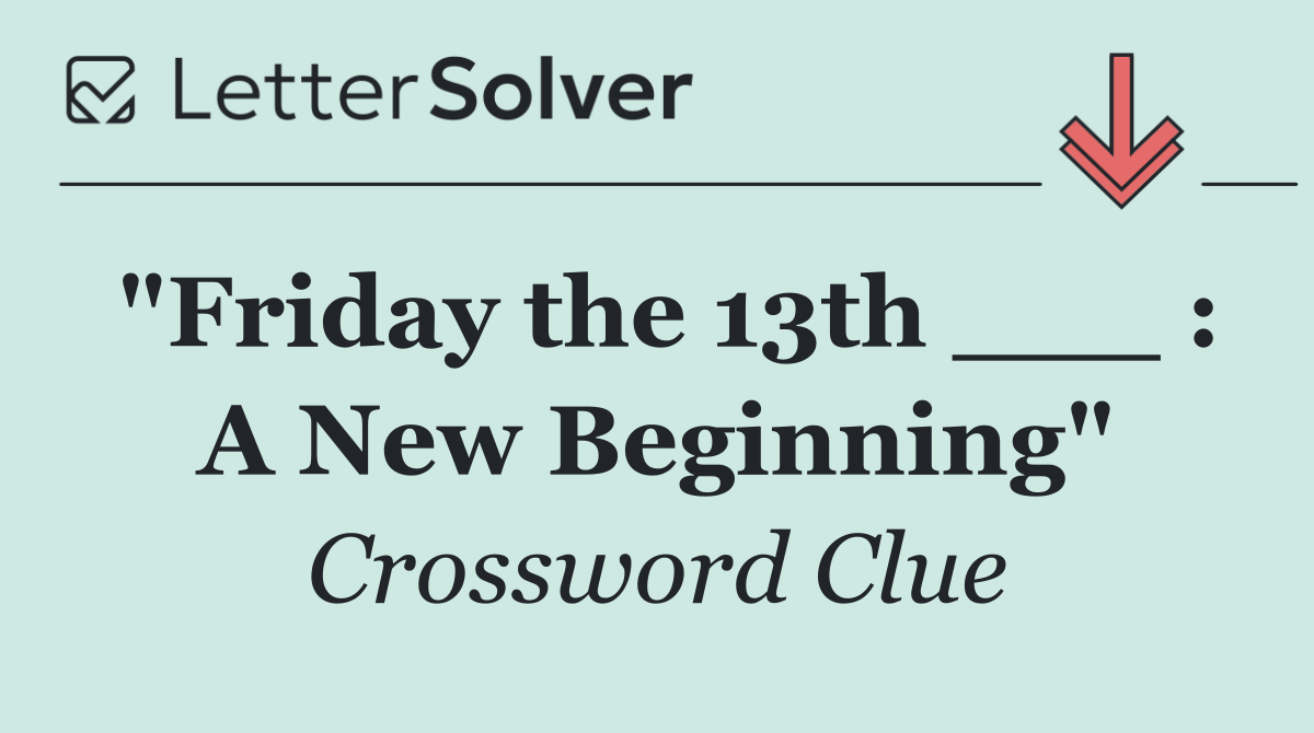 "Friday the 13th ___ : A New Beginning"