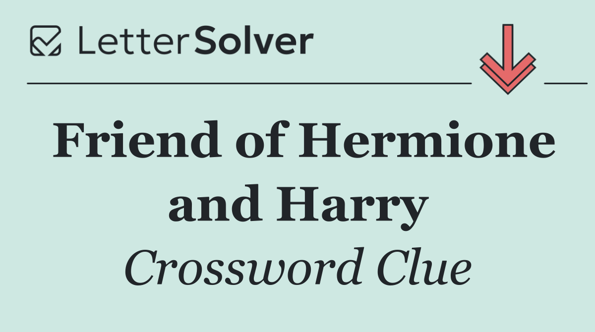 Friend of Hermione and Harry