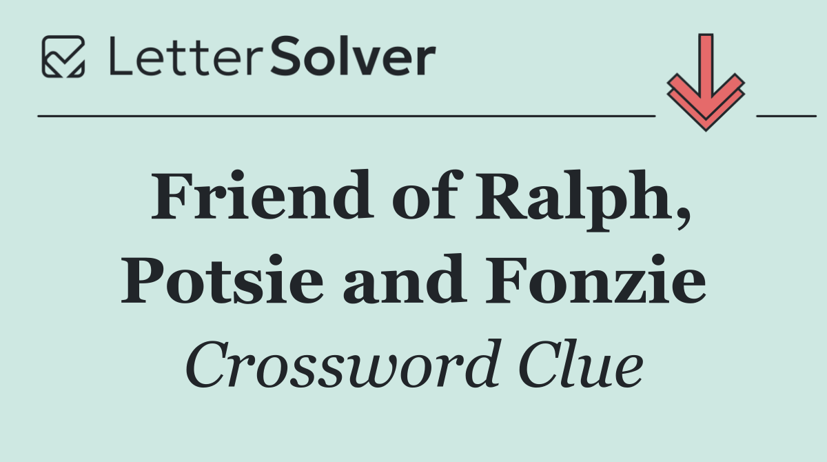 Friend of Ralph, Potsie and Fonzie