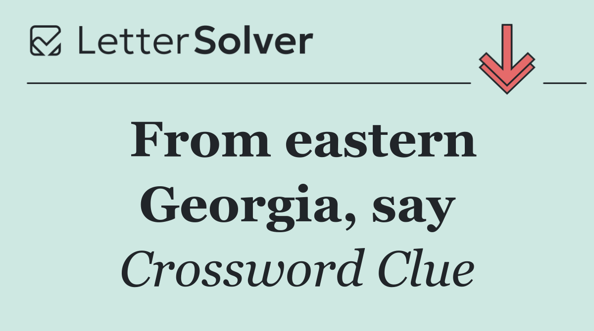 From eastern Georgia, say
