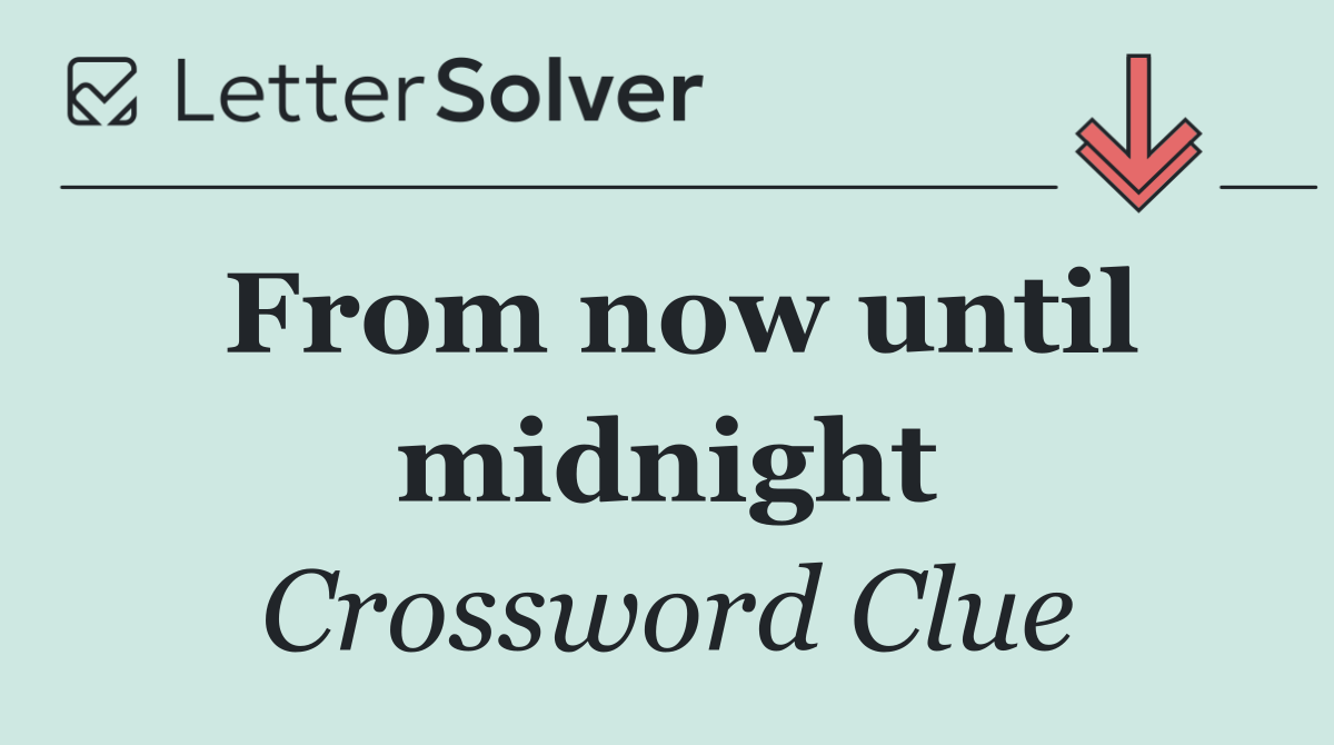 From now until midnight