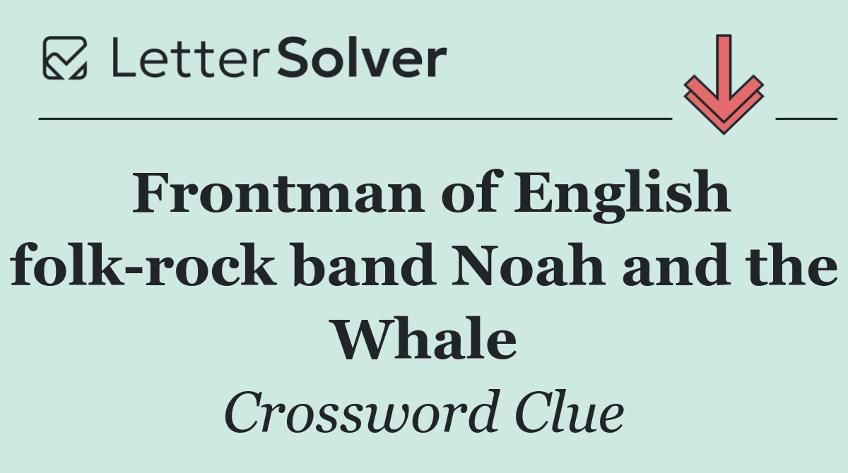 Frontman of English folk rock band Noah and the Whale