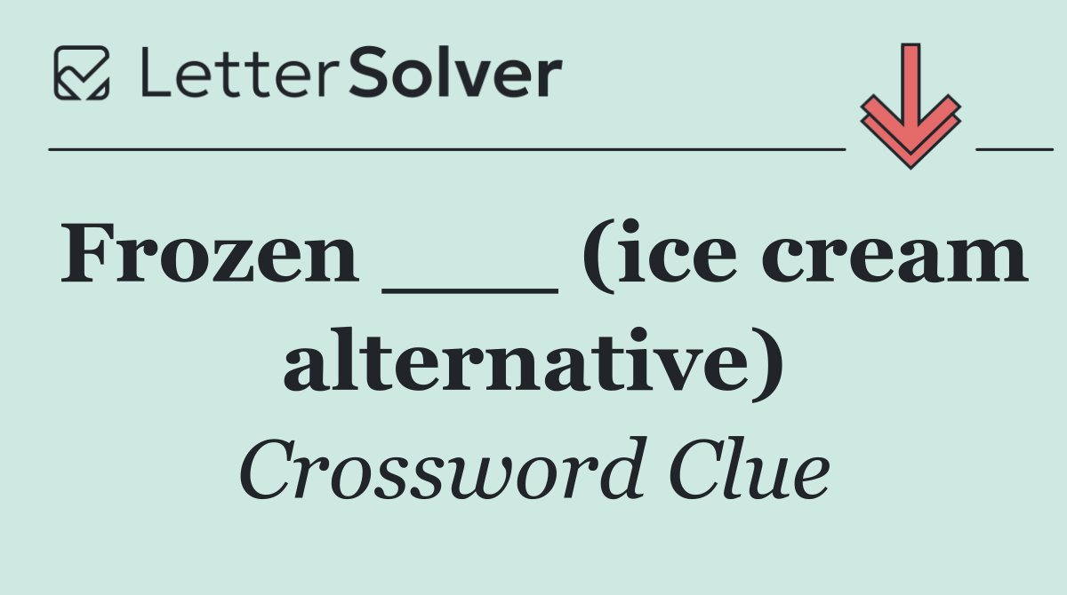 Frozen ___ (ice cream alternative)