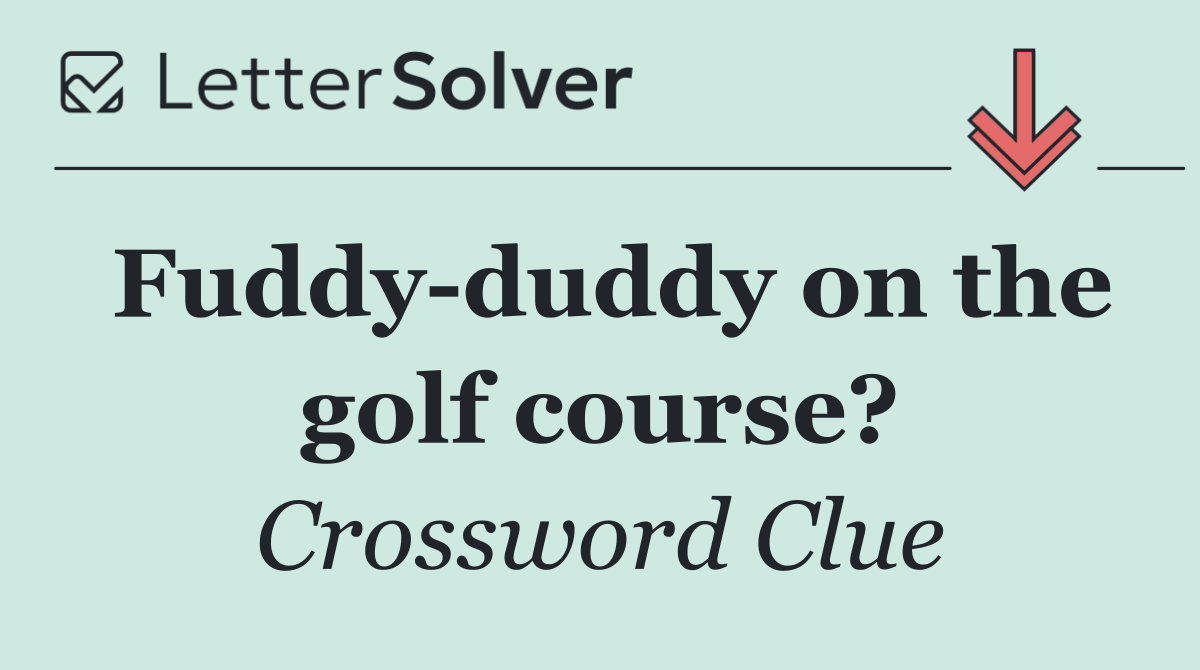 Fuddy duddy on the golf course?