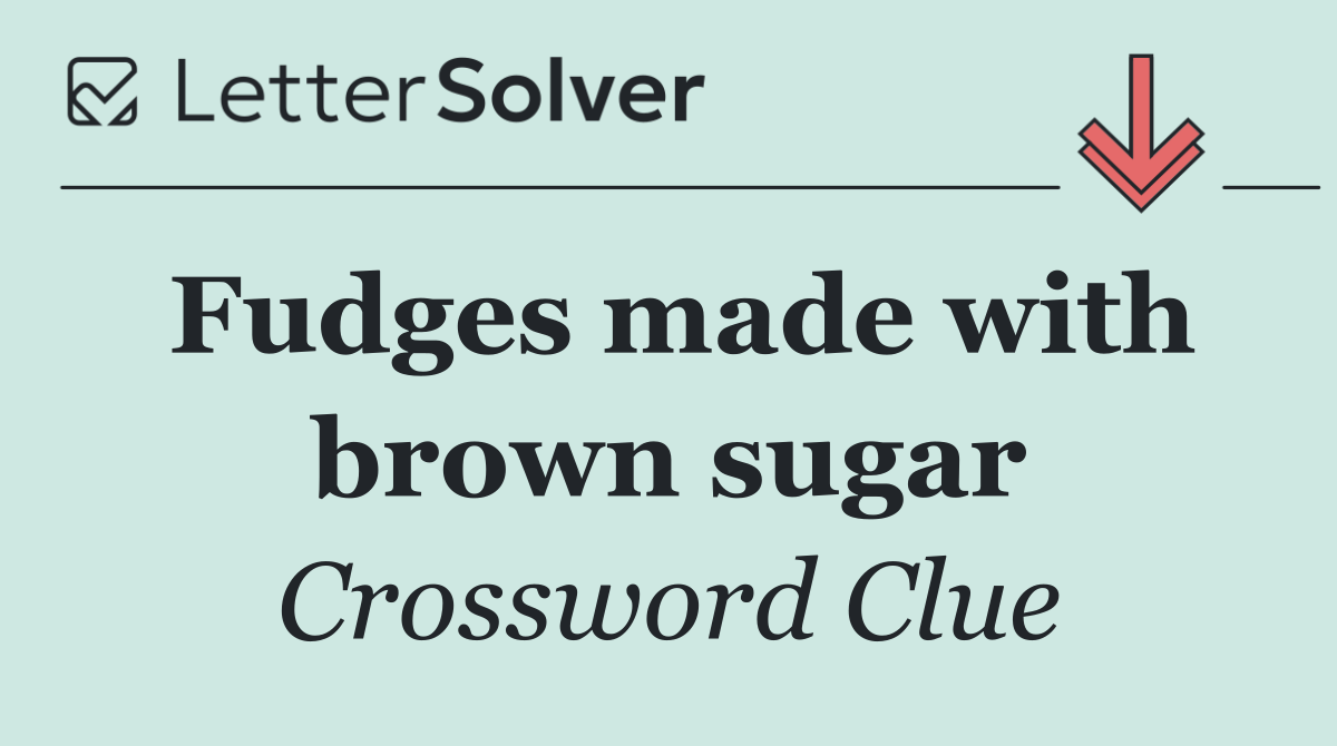 Fudges made with brown sugar