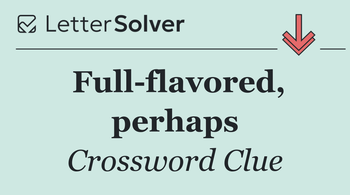 Full flavored, perhaps