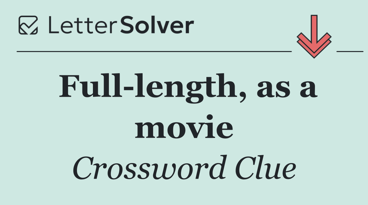 Full length, as a movie