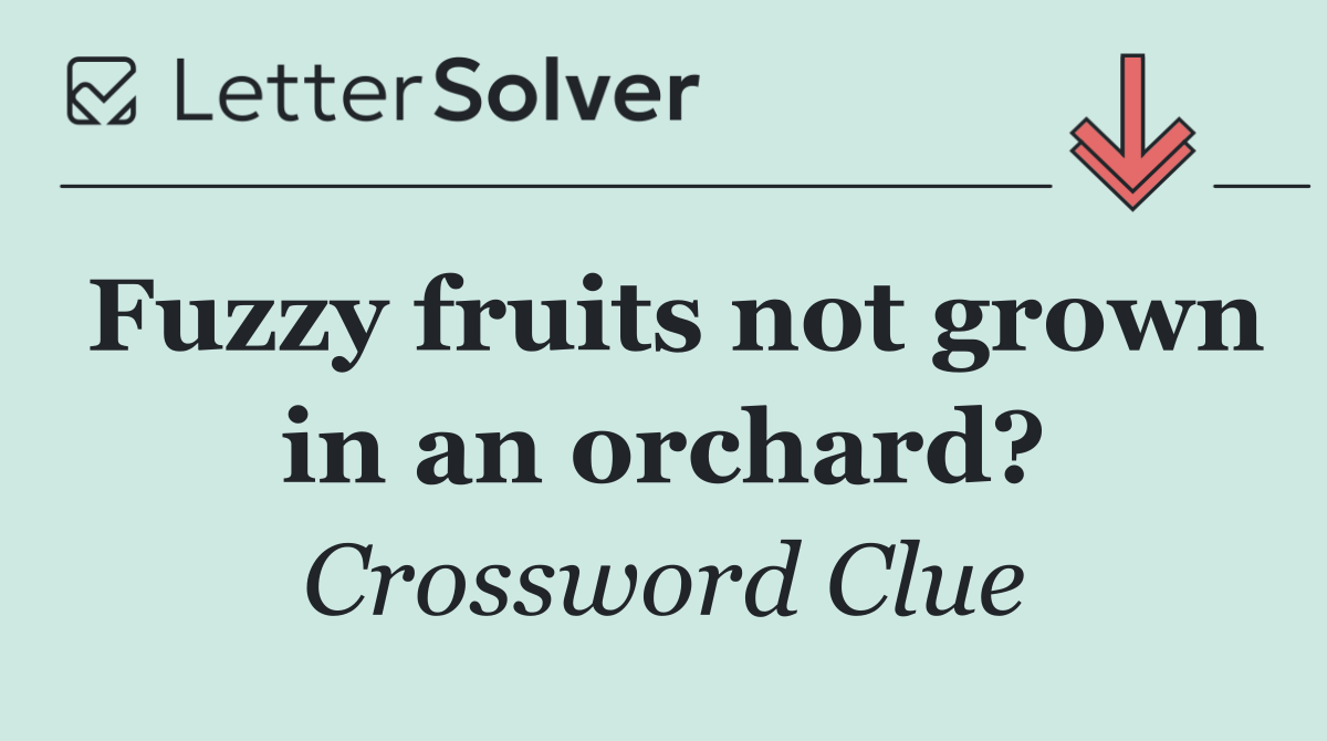 Fuzzy fruits not grown in an orchard?