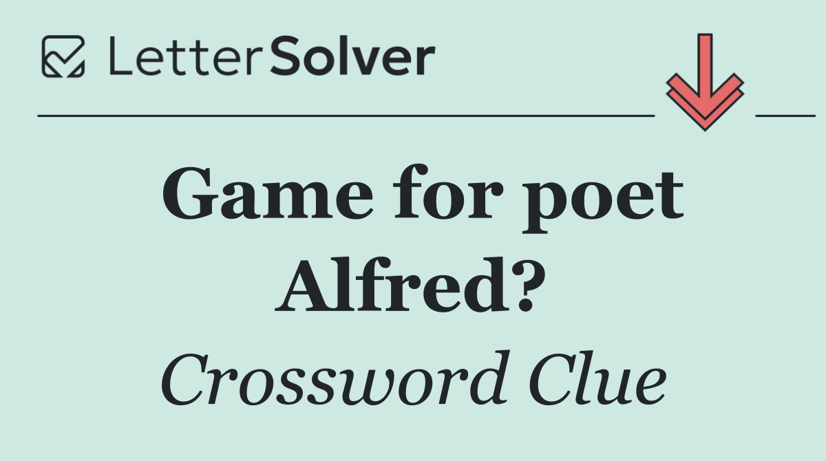 Game for poet Alfred?