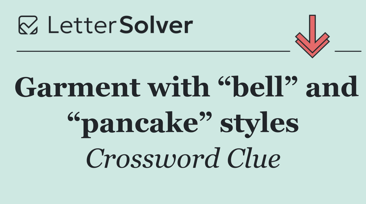 Garment with “bell” and “pancake” styles