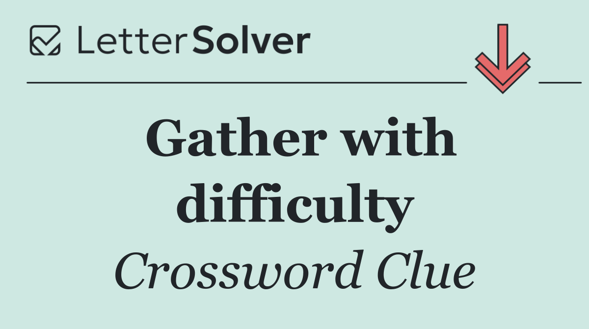 Gather with difficulty