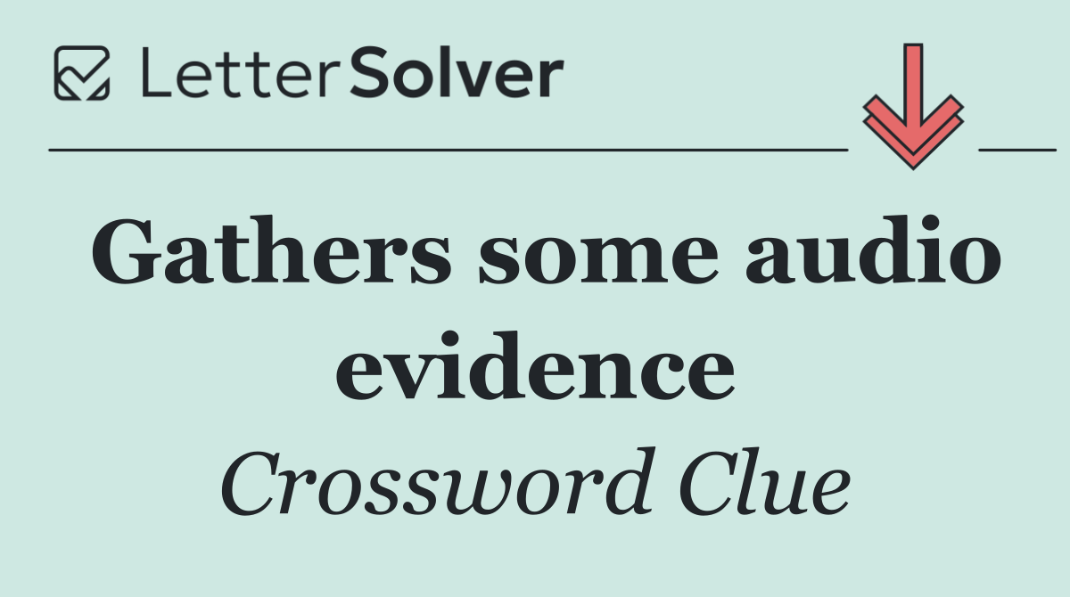 Gathers some audio evidence