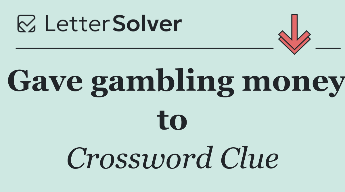 Gave gambling money to