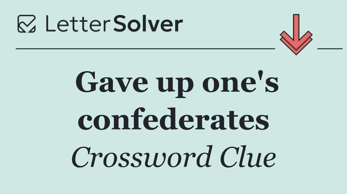 Gave up one's confederates