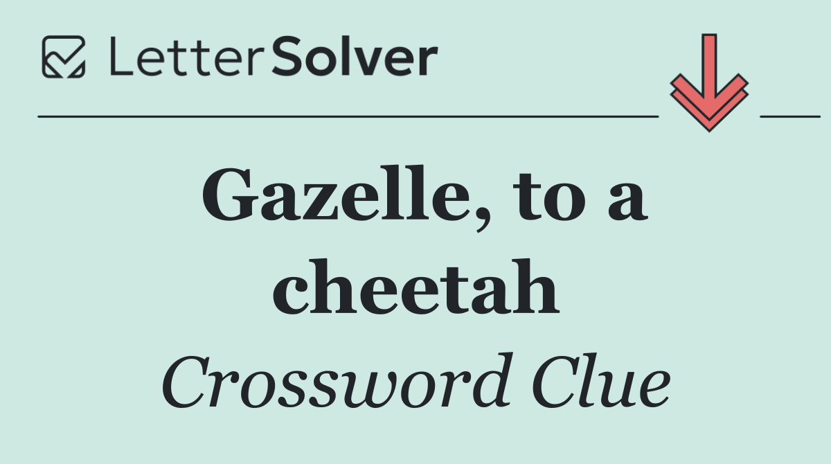 Gazelle, to a cheetah