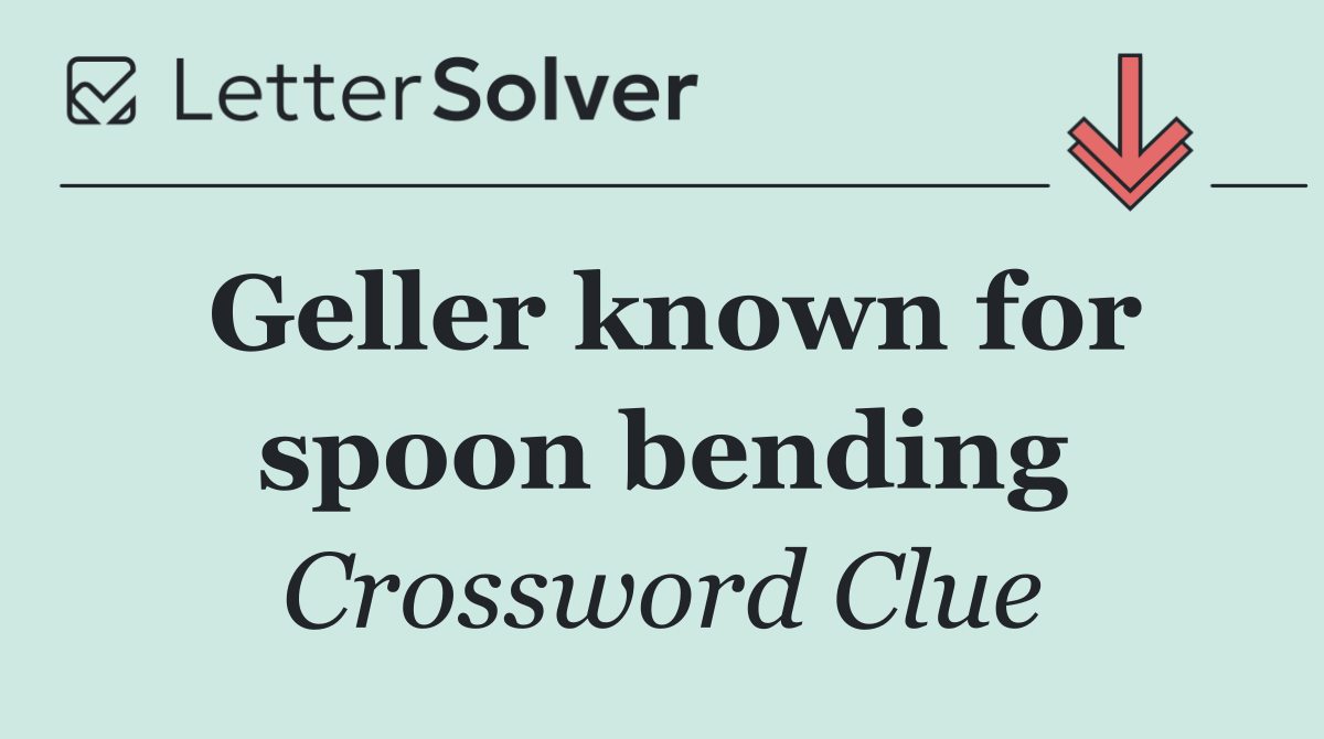 Geller known for spoon bending