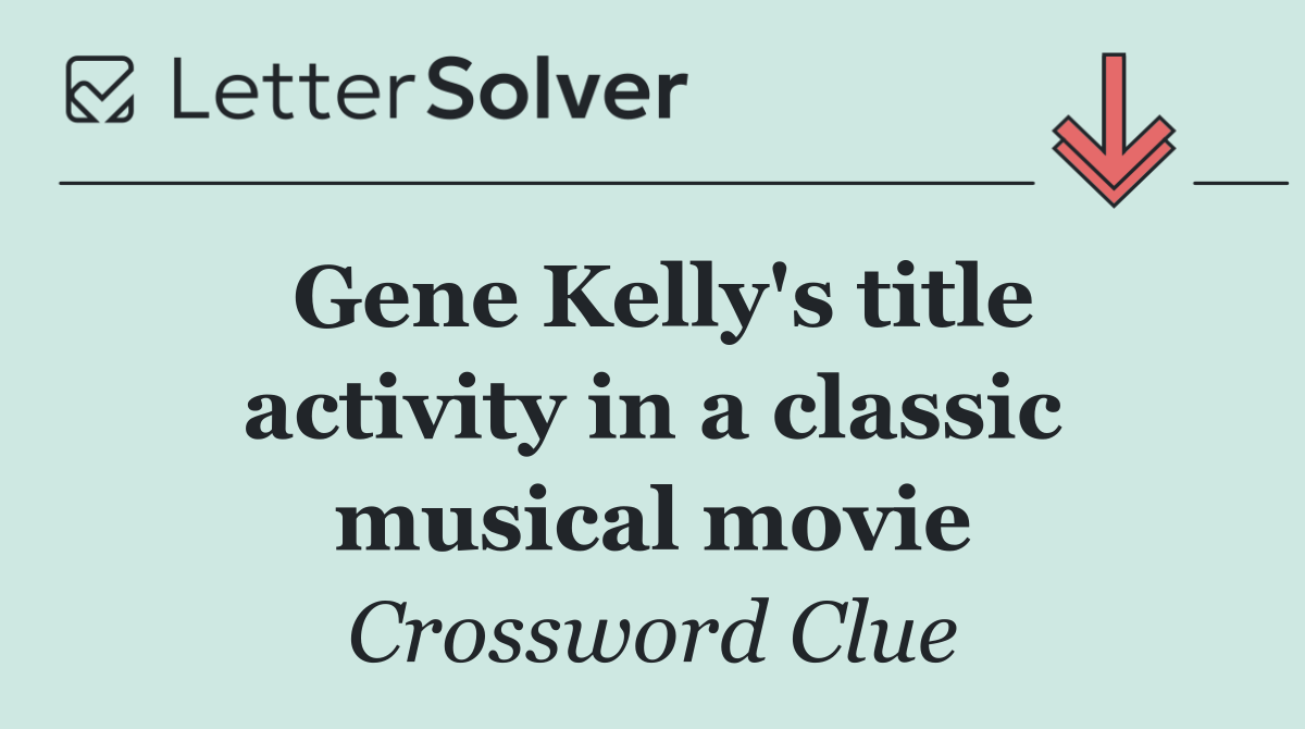 Gene Kelly's title activity in a classic musical movie