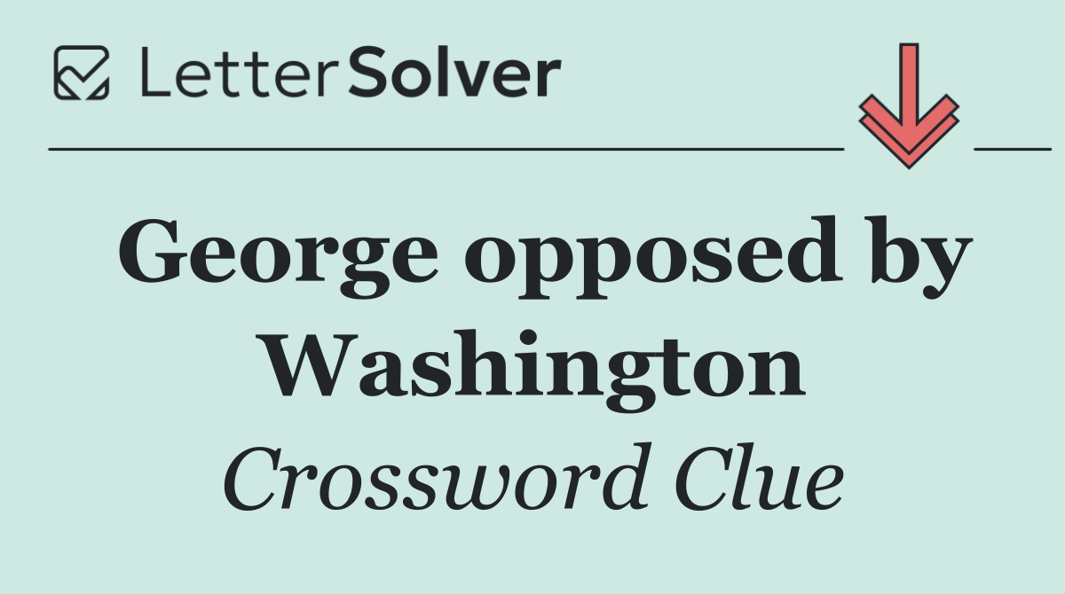 George opposed by Washington
