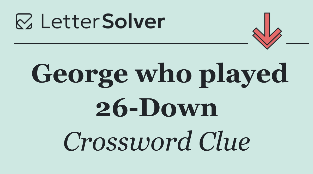 George who played 26 Down