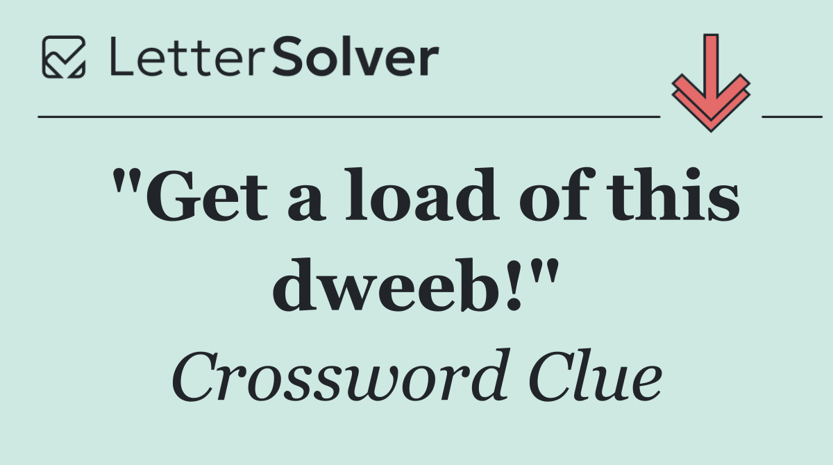 "Get a load of this dweeb!"