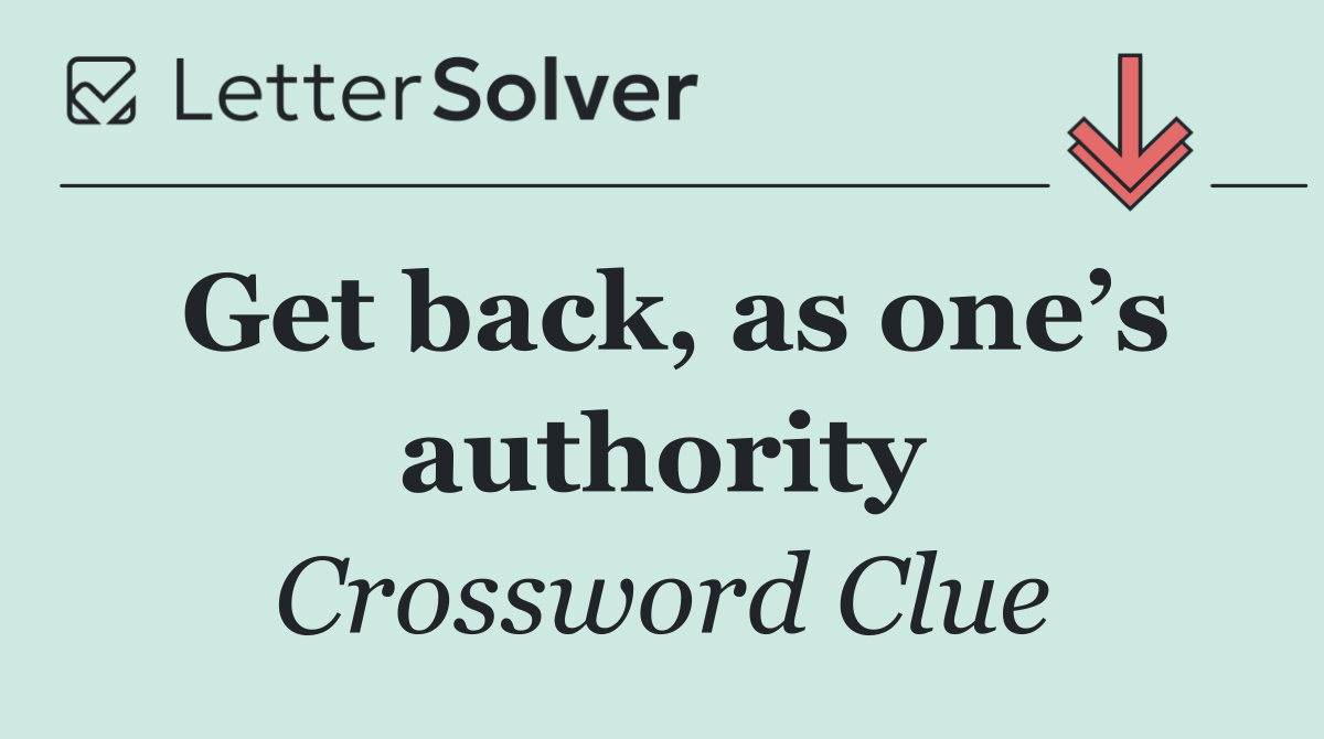 Get back, as one’s authority