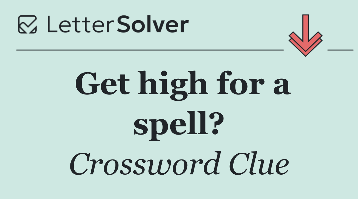 Get high for a spell?