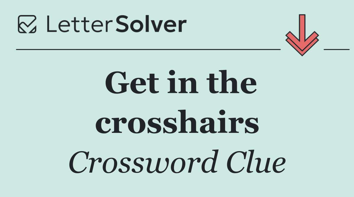 Get in the crosshairs