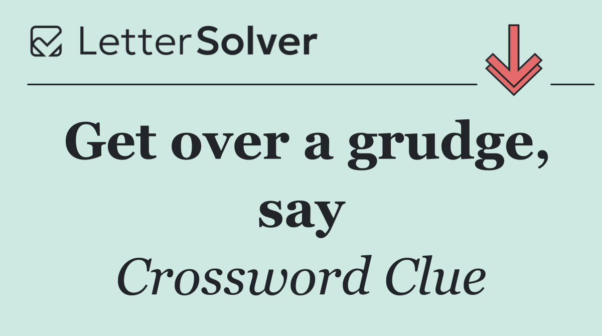Get over a grudge, say