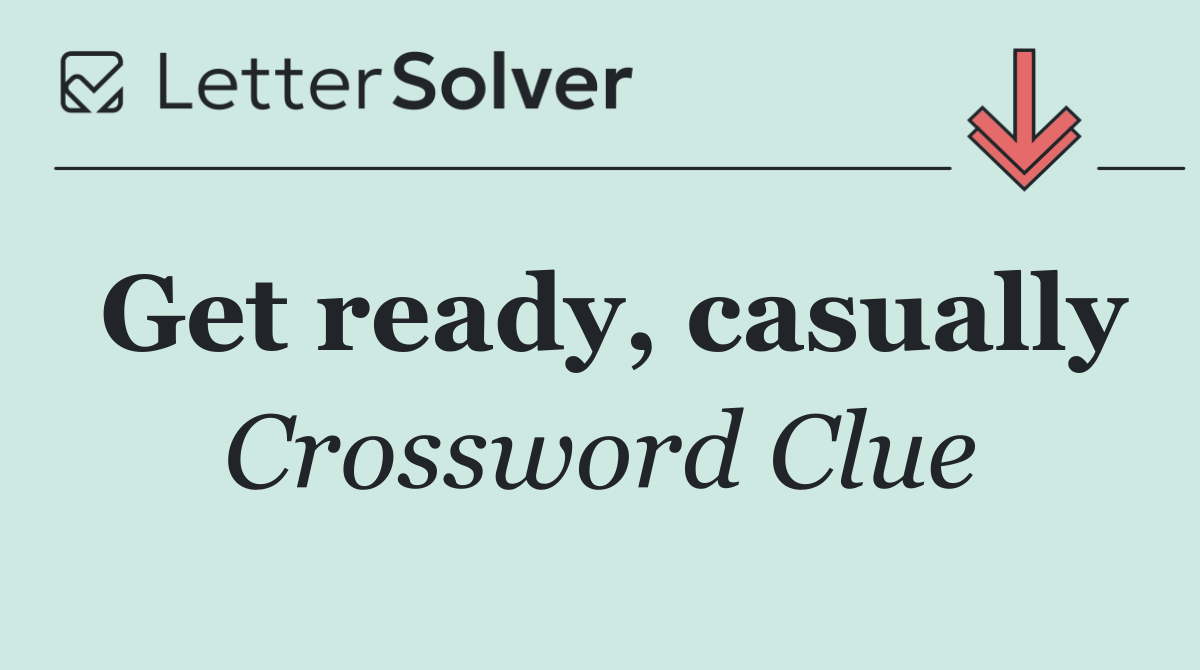 Get ready, casually