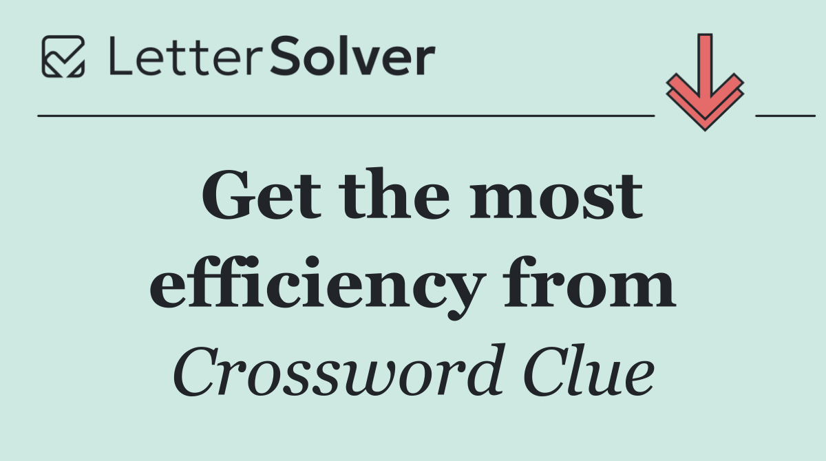 Get the most efficiency from