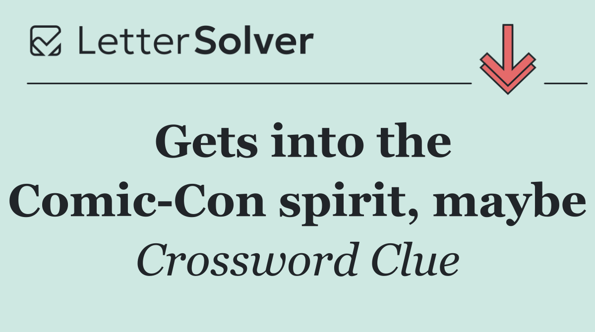 Gets into the Comic Con spirit, maybe
