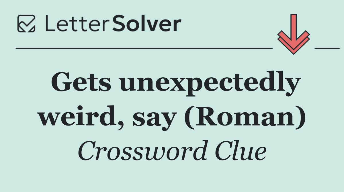 Gets unexpectedly weird, say (Roman)