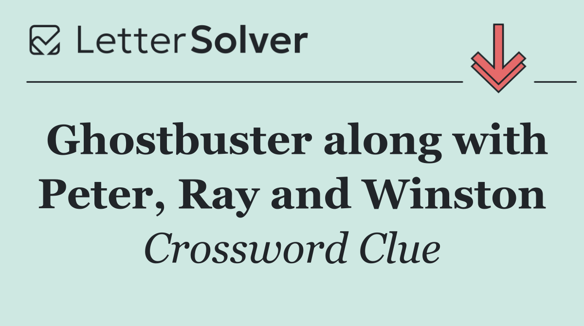 Ghostbuster along with Peter, Ray and Winston