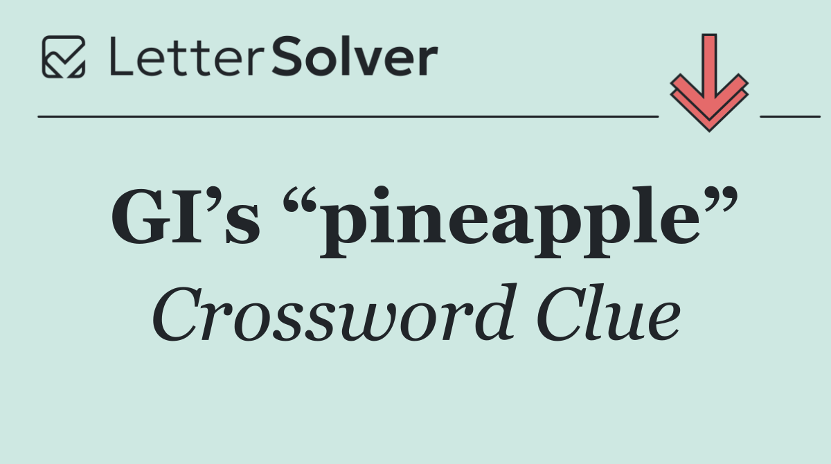 GI’s “pineapple”