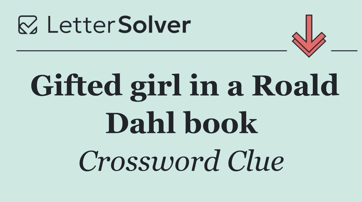 Gifted girl in a Roald Dahl book