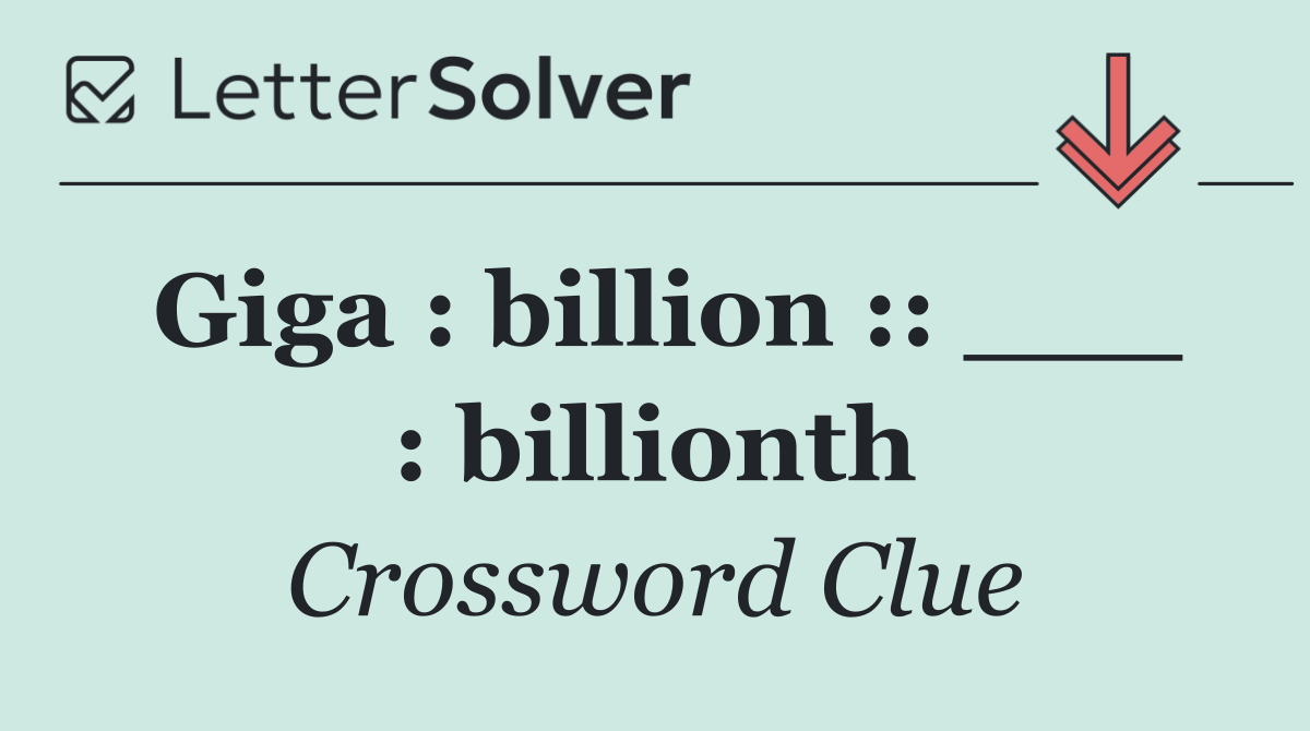 Giga : billion :: ___ : billionth