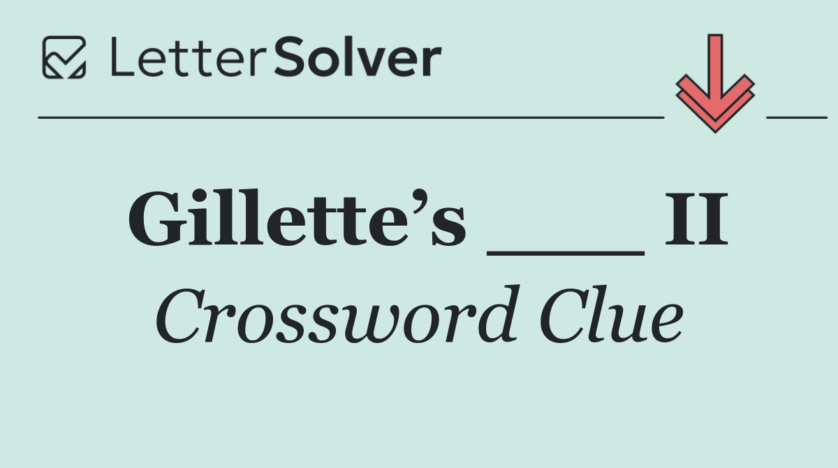 Gillette’s ___ II