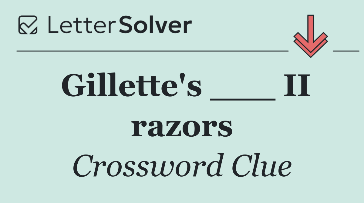 Gillette's ___ II razors