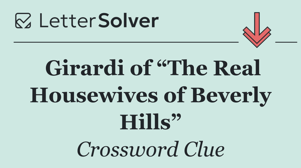 Girardi of “The Real Housewives of Beverly Hills”