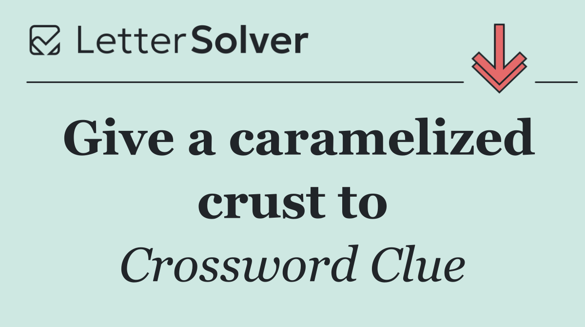 Give a caramelized crust to
