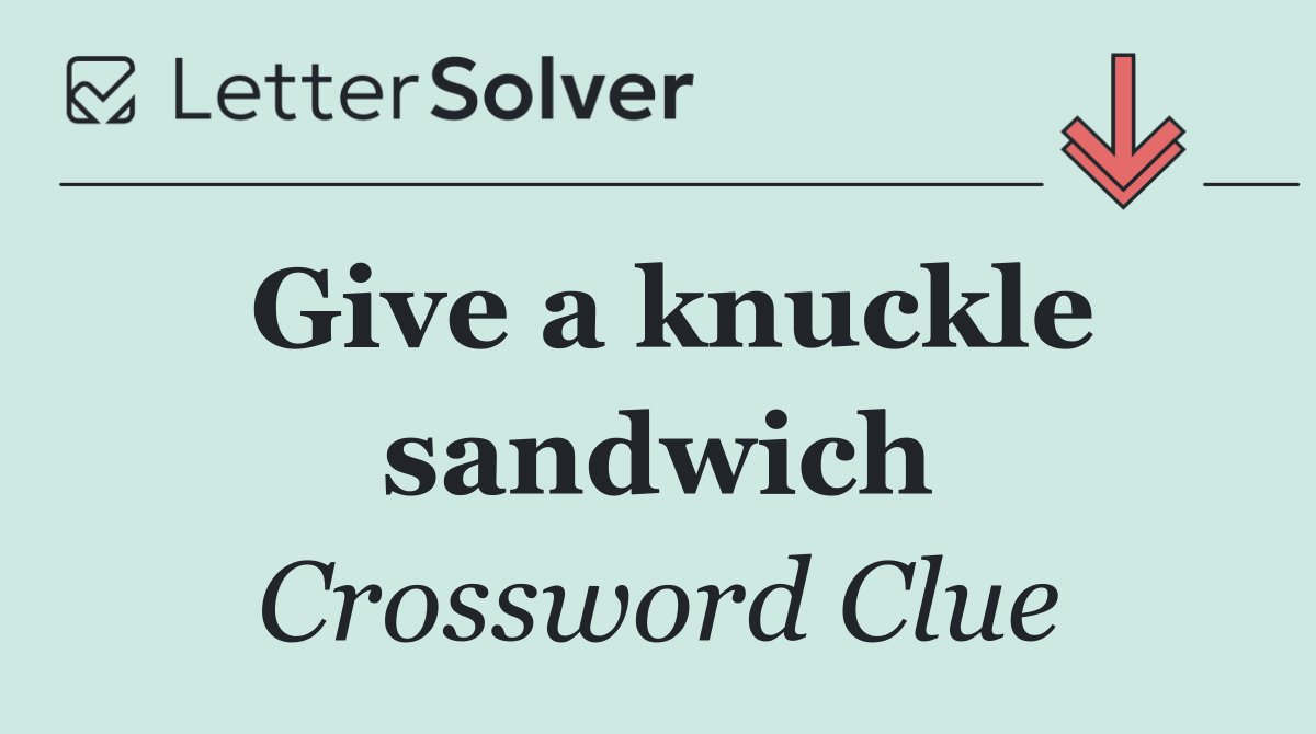 Give a knuckle sandwich