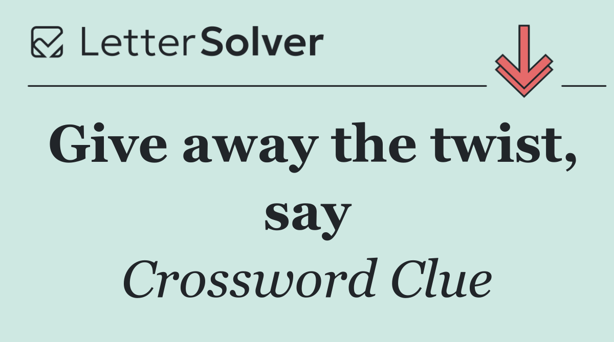 Give away the twist, say