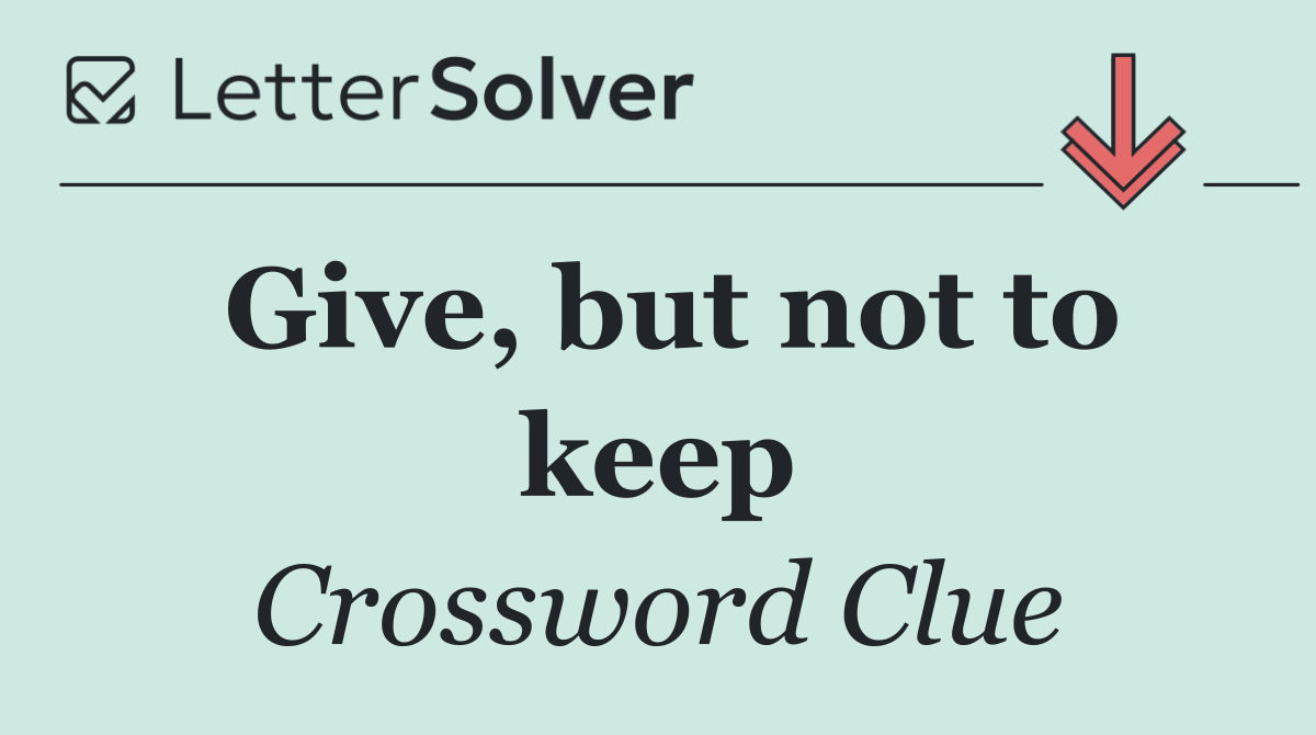 Give, but not to keep