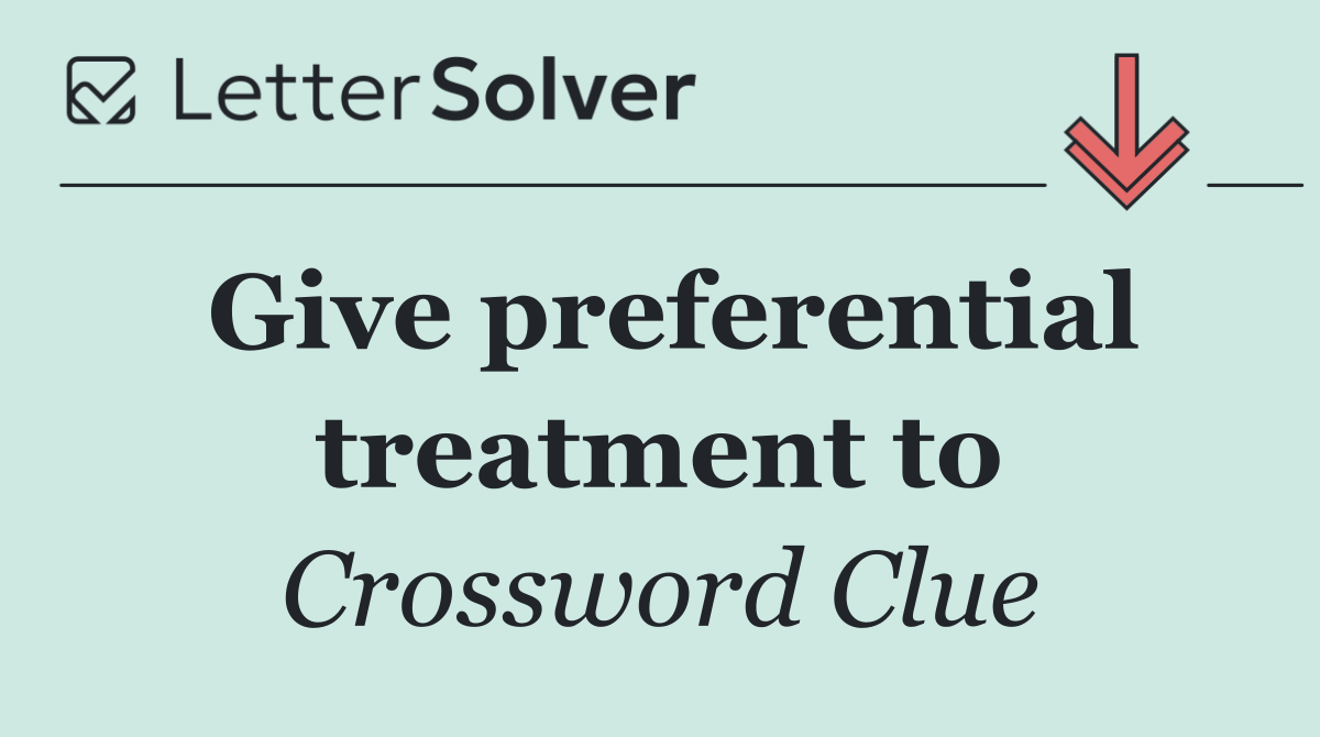 Give preferential treatment to