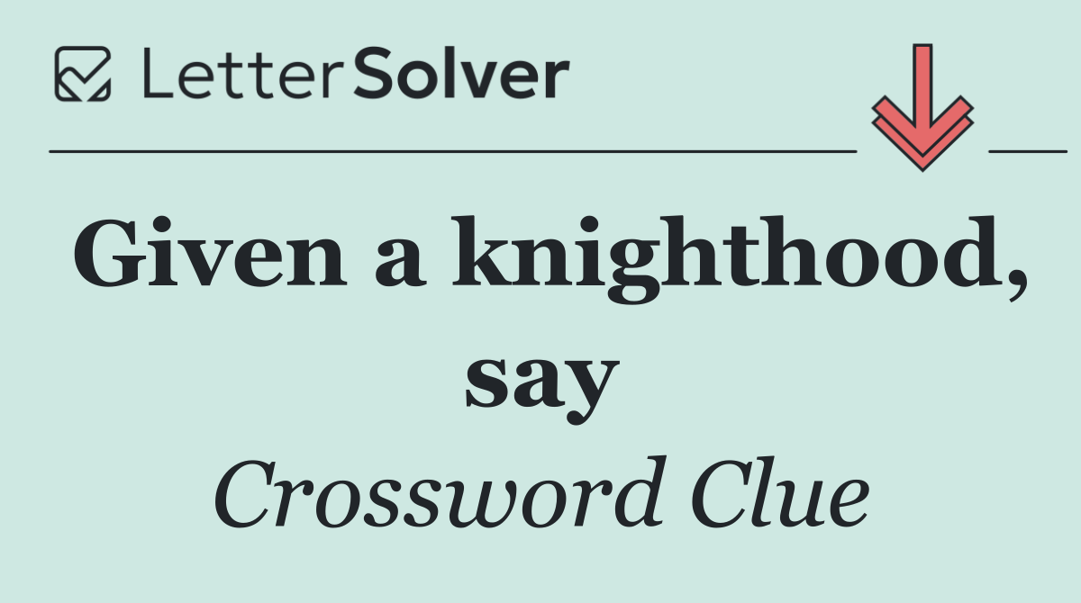 Given a knighthood, say