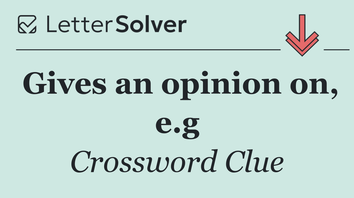 Gives an opinion on, e.g