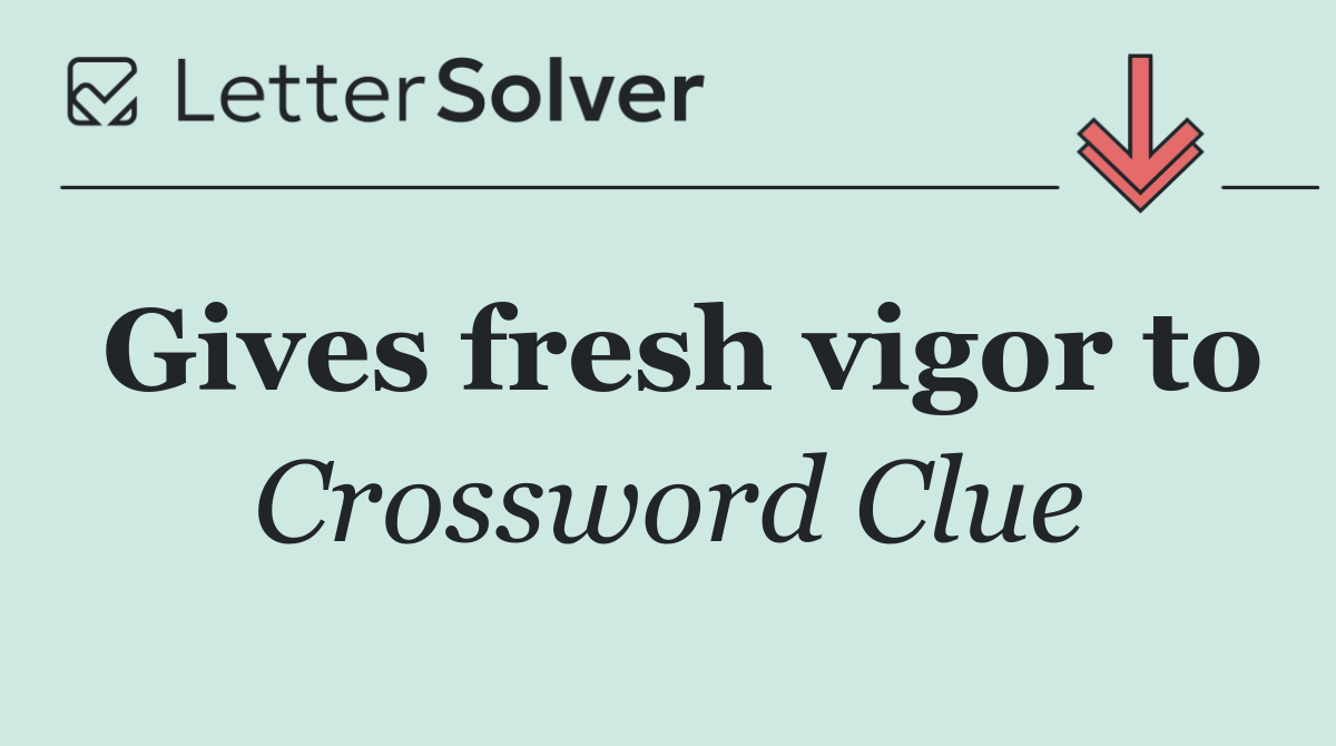 Gives fresh vigor to