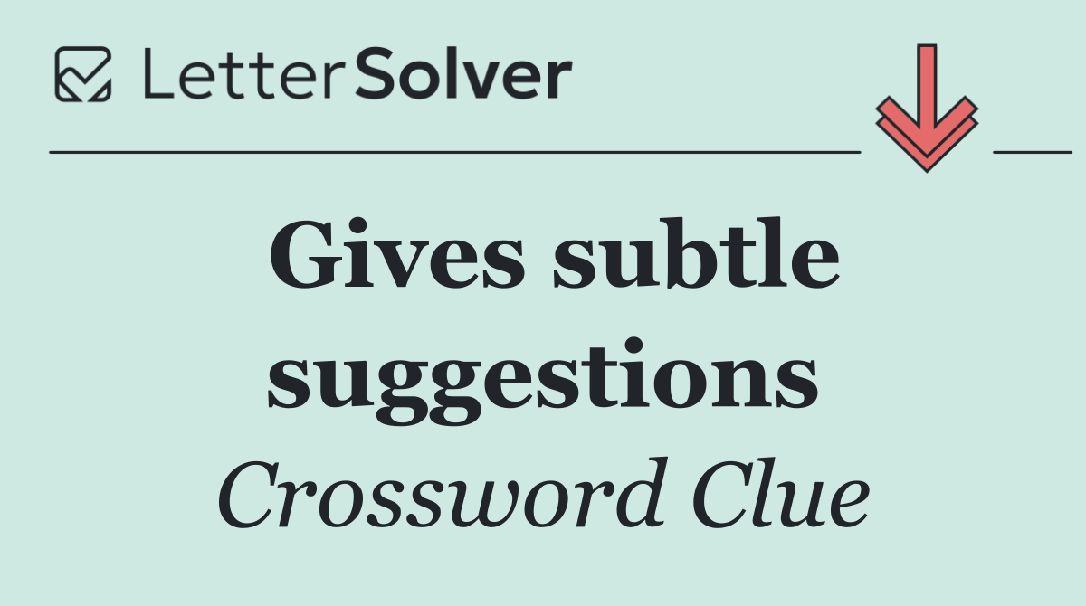 Gives subtle suggestions