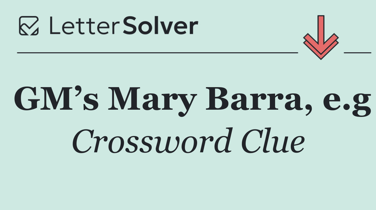 GM’s Mary Barra, e.g
